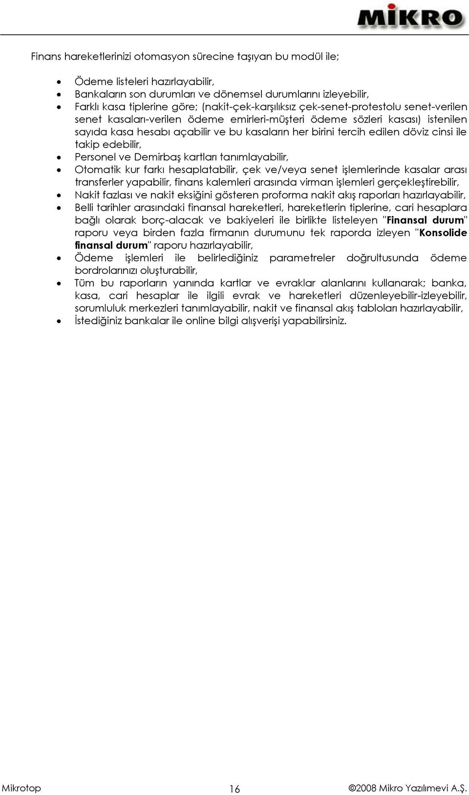 edilen döviz cinsi ile takip edebilir, Personel ve Demirbaş kartları tanımlayabilir, Otomatik kur farkı hesaplatabilir, çek ve/veya senet işlemlerinde kasalar arası transferler yapabilir, finans