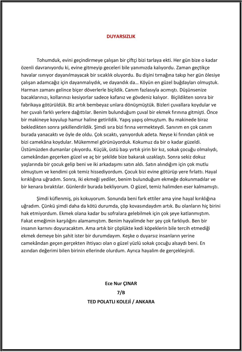 Harman zamanı gelince biçer döverlerle biçildik. Canım fazlasıyla acımıştı. Düşünsenize bacaklarınızı, kollarınızı kesiyorlar sadece kafanız ve gövdeniz kalıyor.