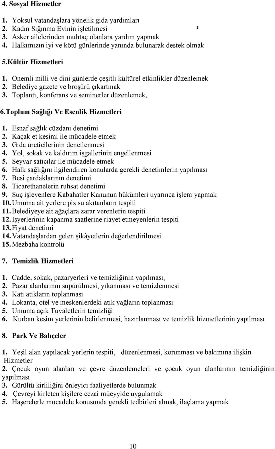 Toplantı, konferans ve seminerler düzenlemek, 6.Toplum Sağlığı Ve Esenlik Hizmetleri 1. Esnaf sağlık cüzdanı denetimi 2. Kaçak et kesimi ile mücadele etmek 3. Gıda üreticilerinin denetlenmesi 4.