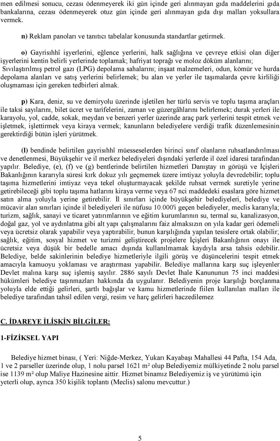 o) Gayrisıhhî iģyerlerini, eğlence yerlerini, halk sağlığına ve çevreye etkisi olan diğer iģyerlerini kentin belirli yerlerinde toplamak; hafriyat toprağı ve moloz döküm alanlarını; SıvılaĢtırılmıĢ