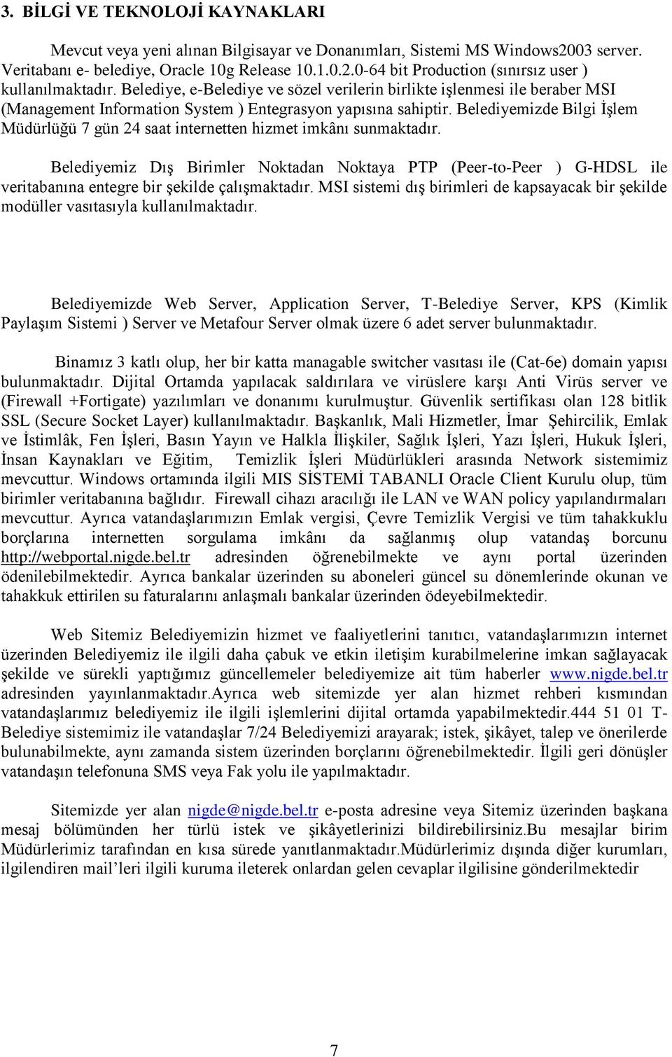 Belediyemizde Bilgi ĠĢlem Müdürlüğü 7 gün 24 saat internetten hizmet imkânı sunmaktadır.