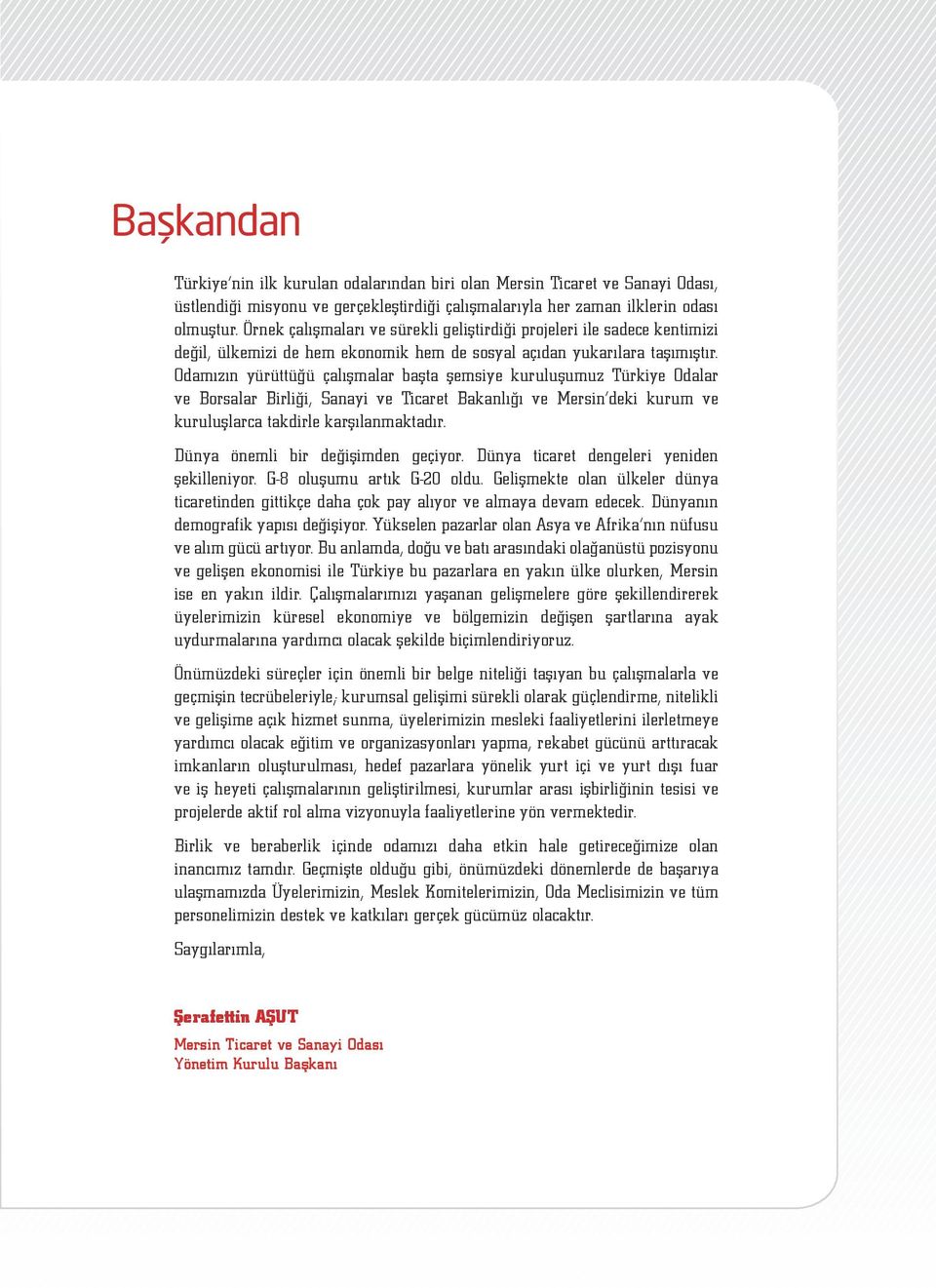 Odamızın yürüttüğü çalışmalar başta şemsiye kuruluşumuz Türkiye Odalar ve Borsalar Birliği, Sanayi ve Ticaret Bakanlığı ve Mersin deki kurum ve kuruluşlarca takdirle karşılanmaktadır.