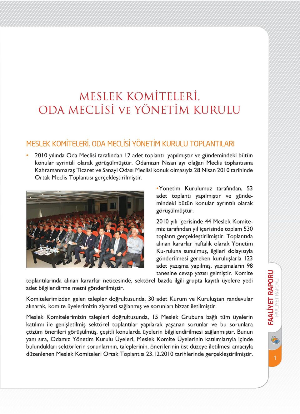 Odamızın Nisan ayı olağan Meclis toplantısına Kahramanmaraş Ticaret ve Sanayi Odası Meclisi konuk olmasıyla 28 Nisan 2010 tarihinde Ortak Meclis Toplantısı gerçekleştirilmiştir.