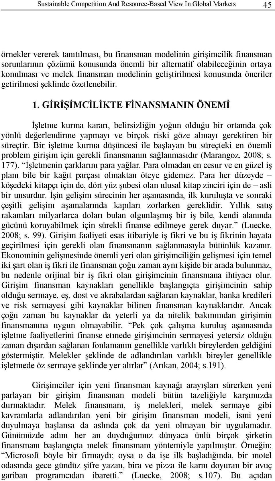 GİRİŞİMCİLİKTE FİNANSMANIN ÖNEMİ İşletme kurma kararı, belirsizliğin yoğun olduğu bir ortamda çok yönlü değerlendirme yapmayı ve birçok riski göze almayı gerektiren bir süreçtir.