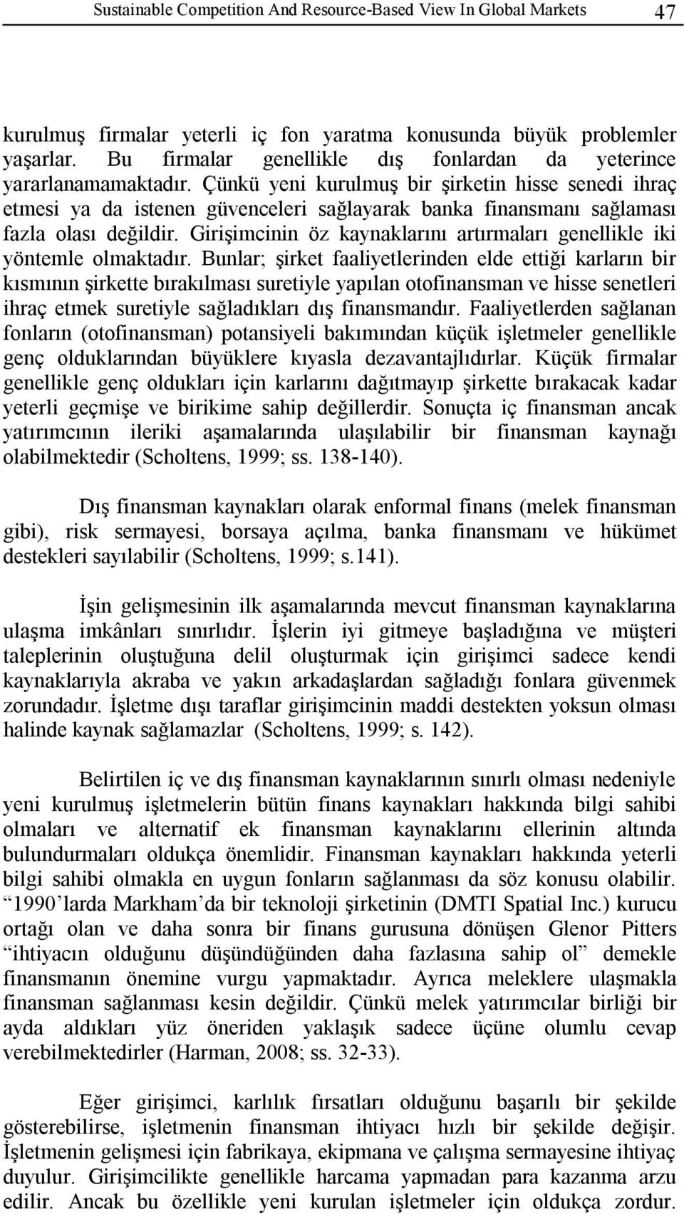 Çünkü yeni kurulmuş bir şirketin hisse senedi ihraç etmesi ya da istenen güvenceleri sağlayarak banka finansmanı sağlaması fazla olası değildir.