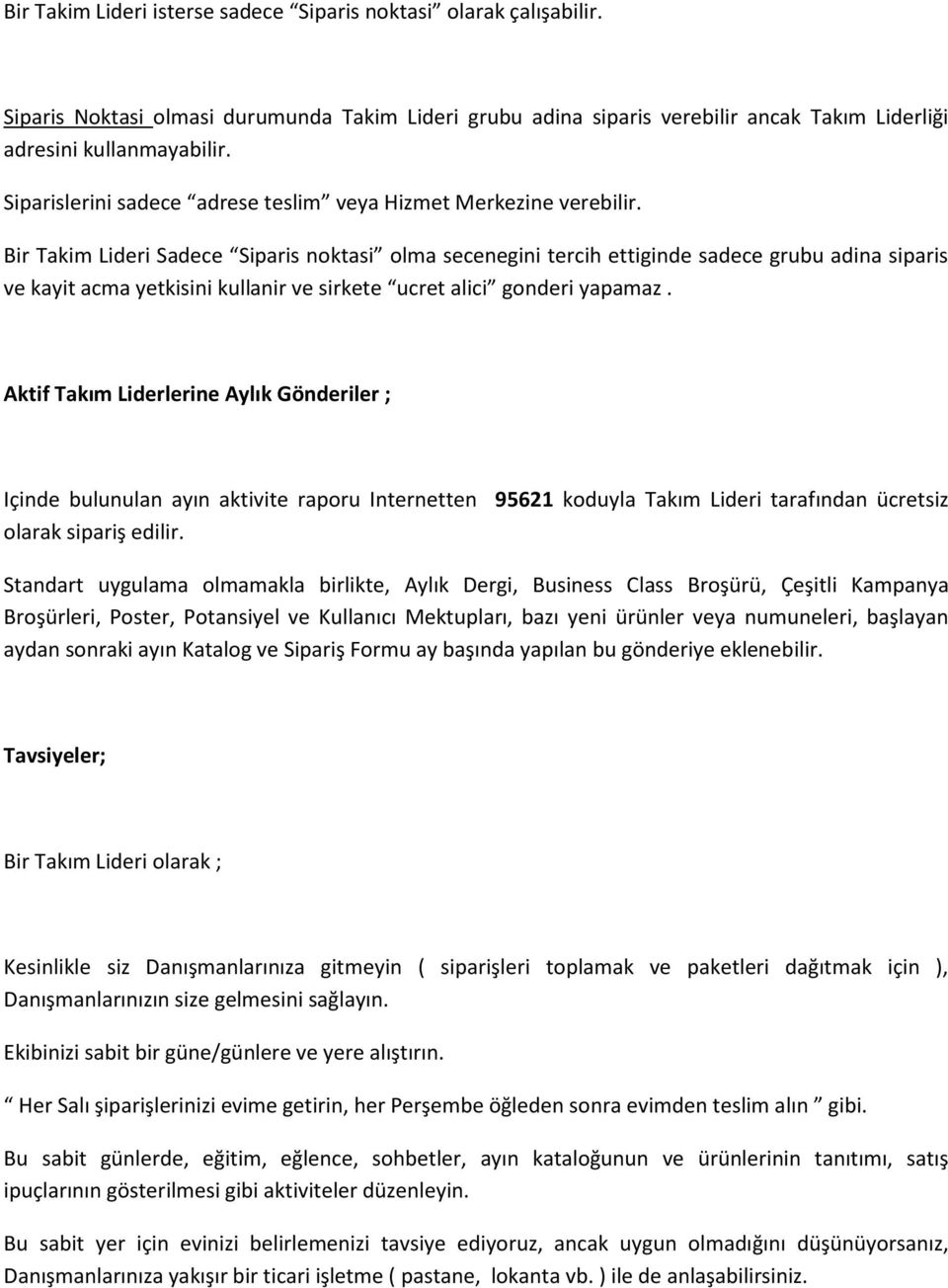 Bir Takim Lideri Sadece Siparis noktasi olma secenegini tercih ettiginde sadece grubu adina siparis ve kayit acma yetkisini kullanir ve sirkete ucret alici gonderi yapamaz.