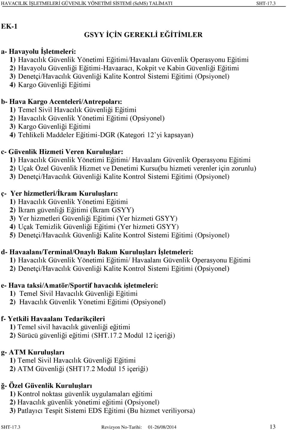 2) Havacılık Güvenlik Yönetimi Eğitimi (Opsiyonel) 3) Kargo Güvenliği Eğitimi 4) Tehlikeli Maddeler Eğitimi-DGR (Kategori 12 yi kapsayan) c- Güvenlik Hizmeti Veren Kuruluşlar: 1) Havacılık Güvenlik