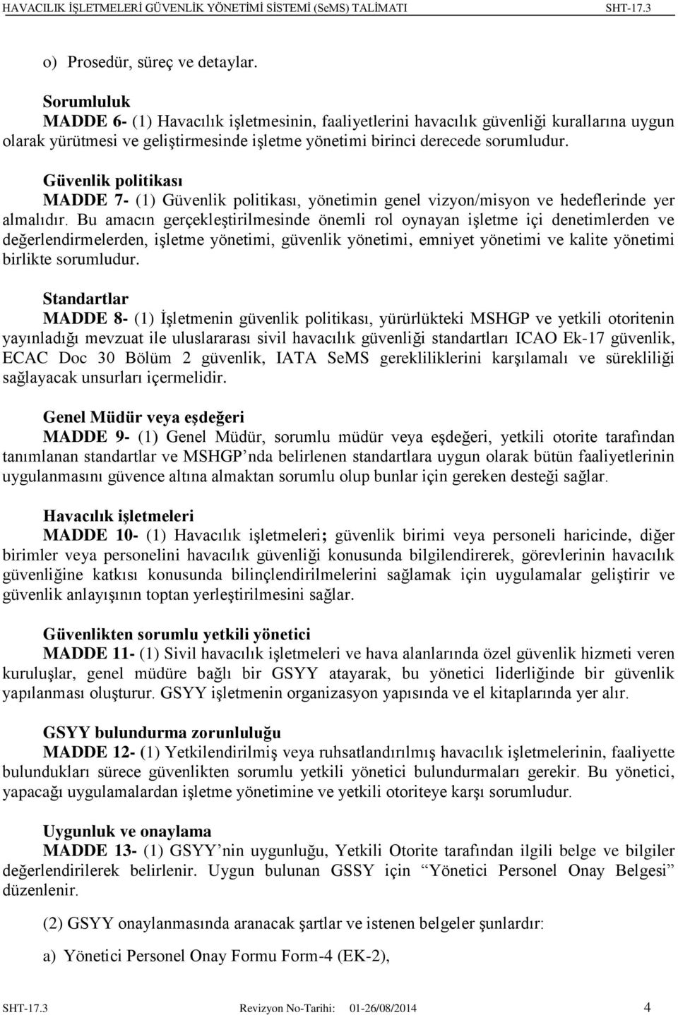 Güvenlik politikası MADDE 7- (1) Güvenlik politikası, yönetimin genel vizyon/misyon ve hedeflerinde yer almalıdır.