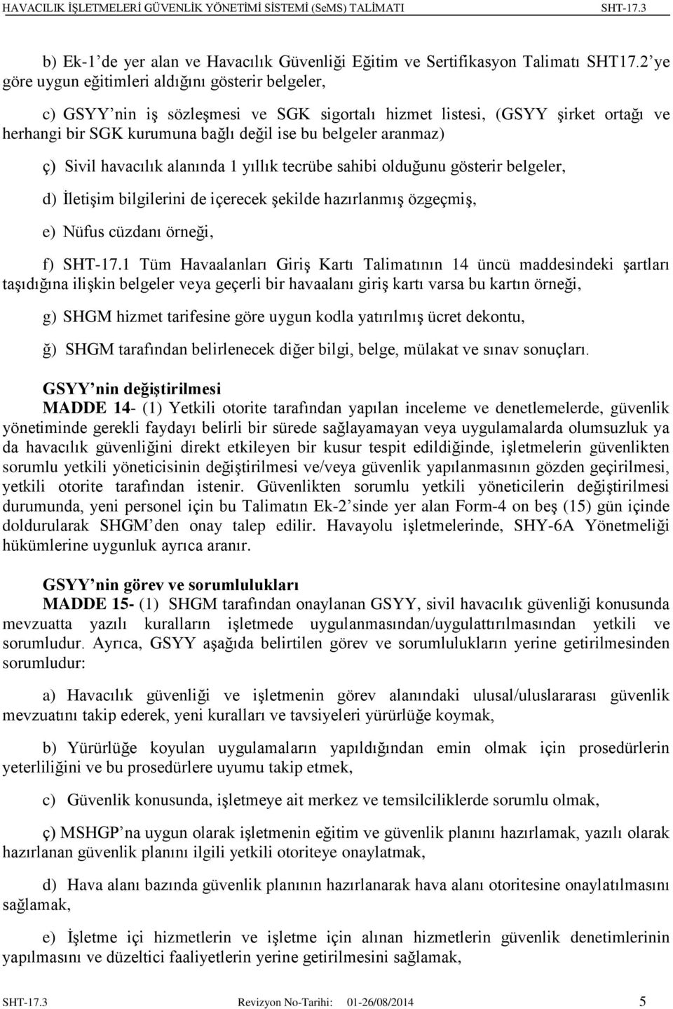 ç) Sivil havacılık alanında 1 yıllık tecrübe sahibi olduğunu gösterir belgeler, d) İletişim bilgilerini de içerecek şekilde hazırlanmış özgeçmiş, e) Nüfus cüzdanı örneği, f) SHT-17.