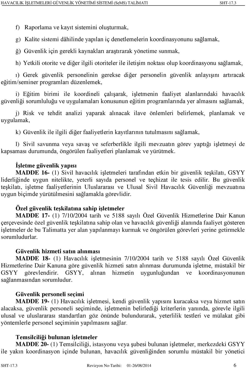 düzenlemek, i) Eğitim birimi ile koordineli çalışarak, işletmenin faaliyet alanlarındaki havacılık güvenliği sorumluluğu ve uygulamaları konusunun eğitim programlarında yer almasını sağlamak, j) Risk