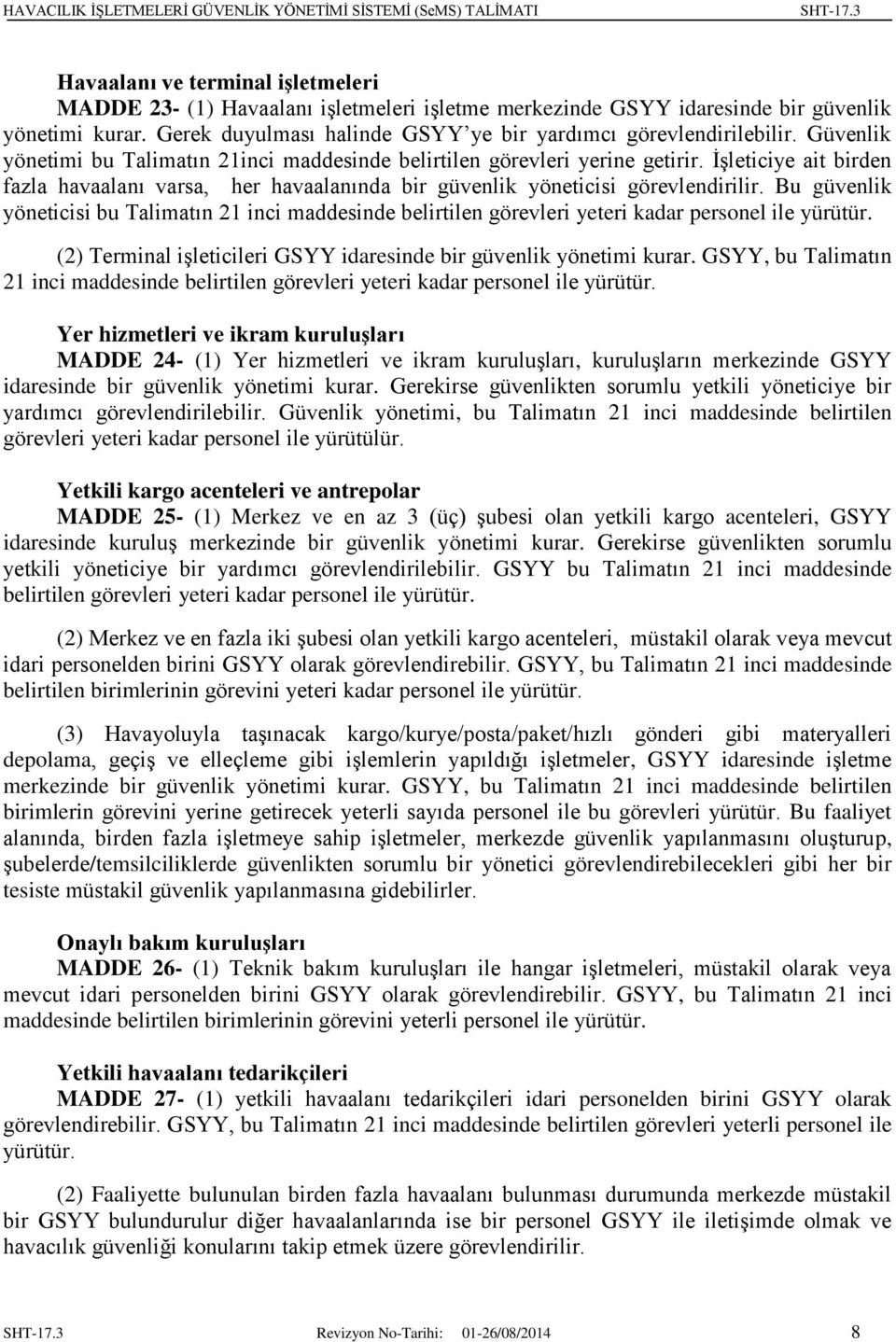 Bu güvenlik yöneticisi bu Talimatın 21 inci maddesinde belirtilen görevleri yeteri kadar personel ile yürütür. (2) Terminal işleticileri GSYY idaresinde bir güvenlik yönetimi kurar.