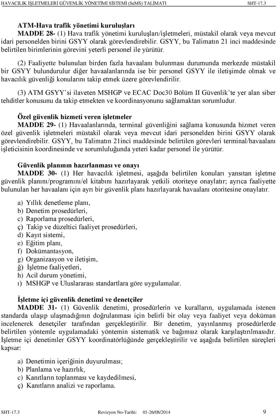 (2) Faaliyette bulunulan birden fazla havaalanı bulunması durumunda merkezde müstakil bir GSYY bulundurulur diğer havaalanlarında ise bir personel GSYY ile iletişimde olmak ve havacılık güvenliği