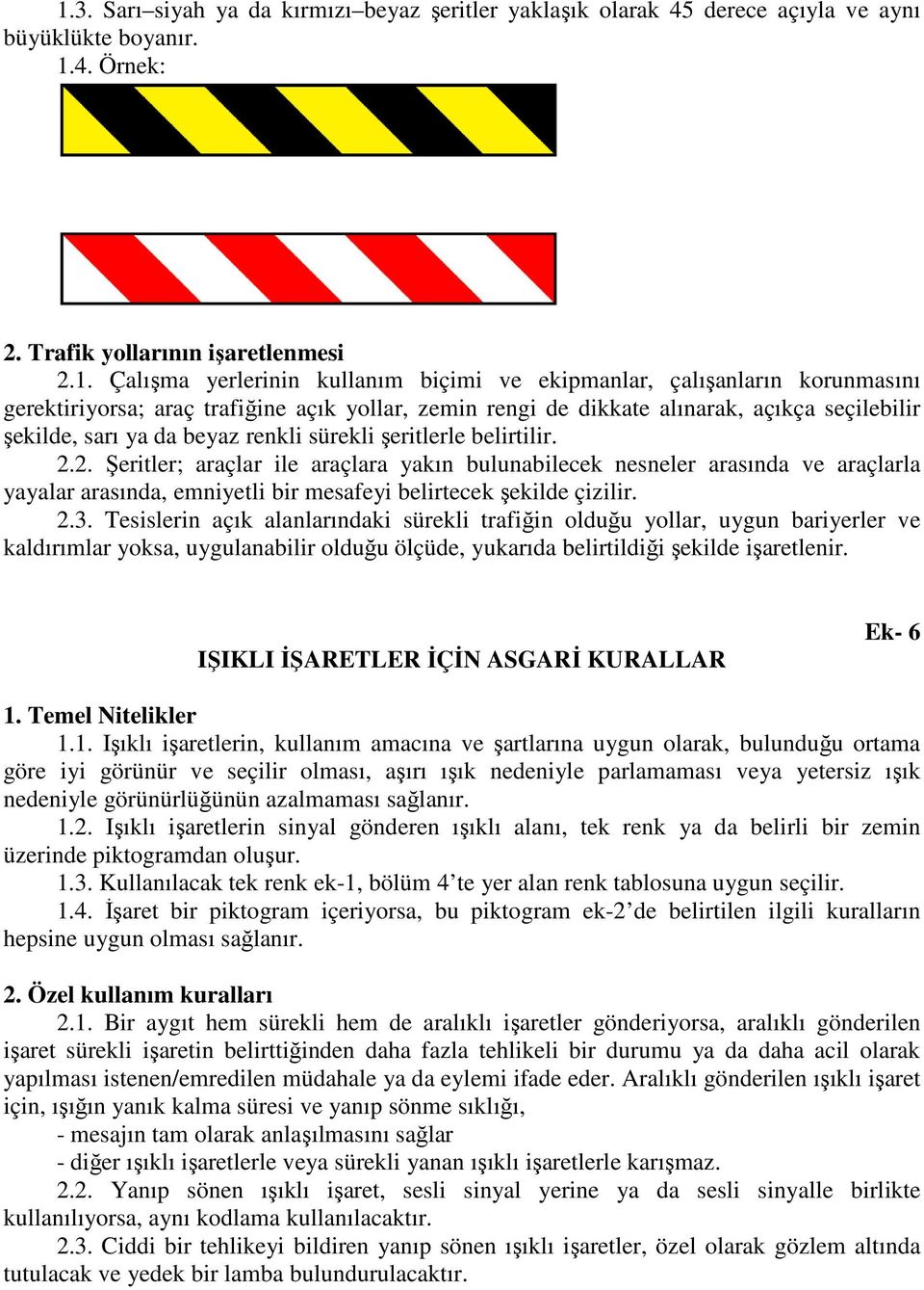 2. Şeritler; araçlar ile araçlara yakın bulunabilecek nesneler arasında ve araçlarla yayalar arasında, emniyetli bir mesafeyi belirtecek şekilde çizilir. 2.3.