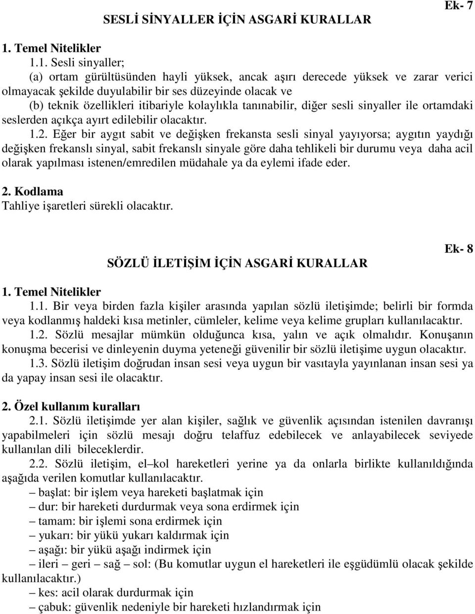 1. Sesli sinyaller; (a) ortam gürültüsünden hayli yüksek, ancak aşırı derecede yüksek ve zarar verici olmayacak şekilde duyulabilir bir ses düzeyinde olacak ve (b) teknik özellikleri itibariyle