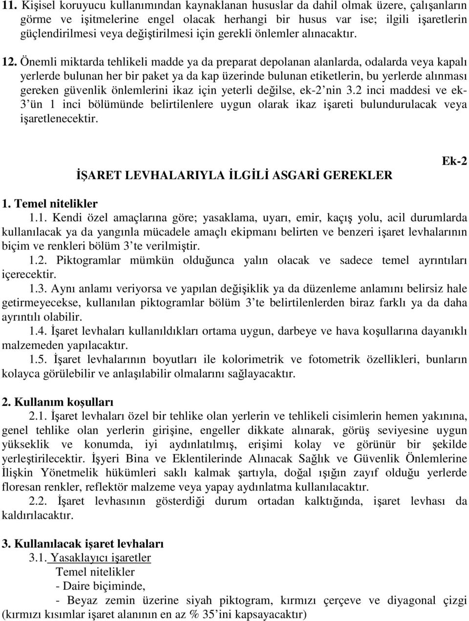 Önemli miktarda tehlikeli madde ya da preparat depolanan alanlarda, odalarda veya kapalı yerlerde bulunan her bir paket ya da kap üzerinde bulunan etiketlerin, bu yerlerde alınması gereken güvenlik