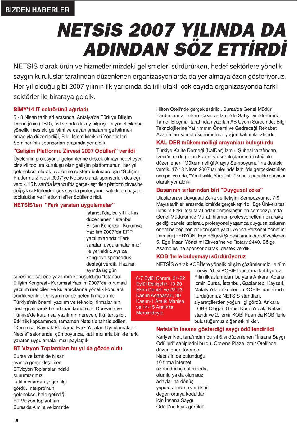 5-8 Nisan tarihleri arasında, Antalya'da Türkiye Bilişim Derneği'nin (TBD), üst ve orta düzey bilgi işlem yöneticilerine yönelik, mesleki gelişimi ve dayanışmalarını geliştirmek amacıyla düzenlediği,