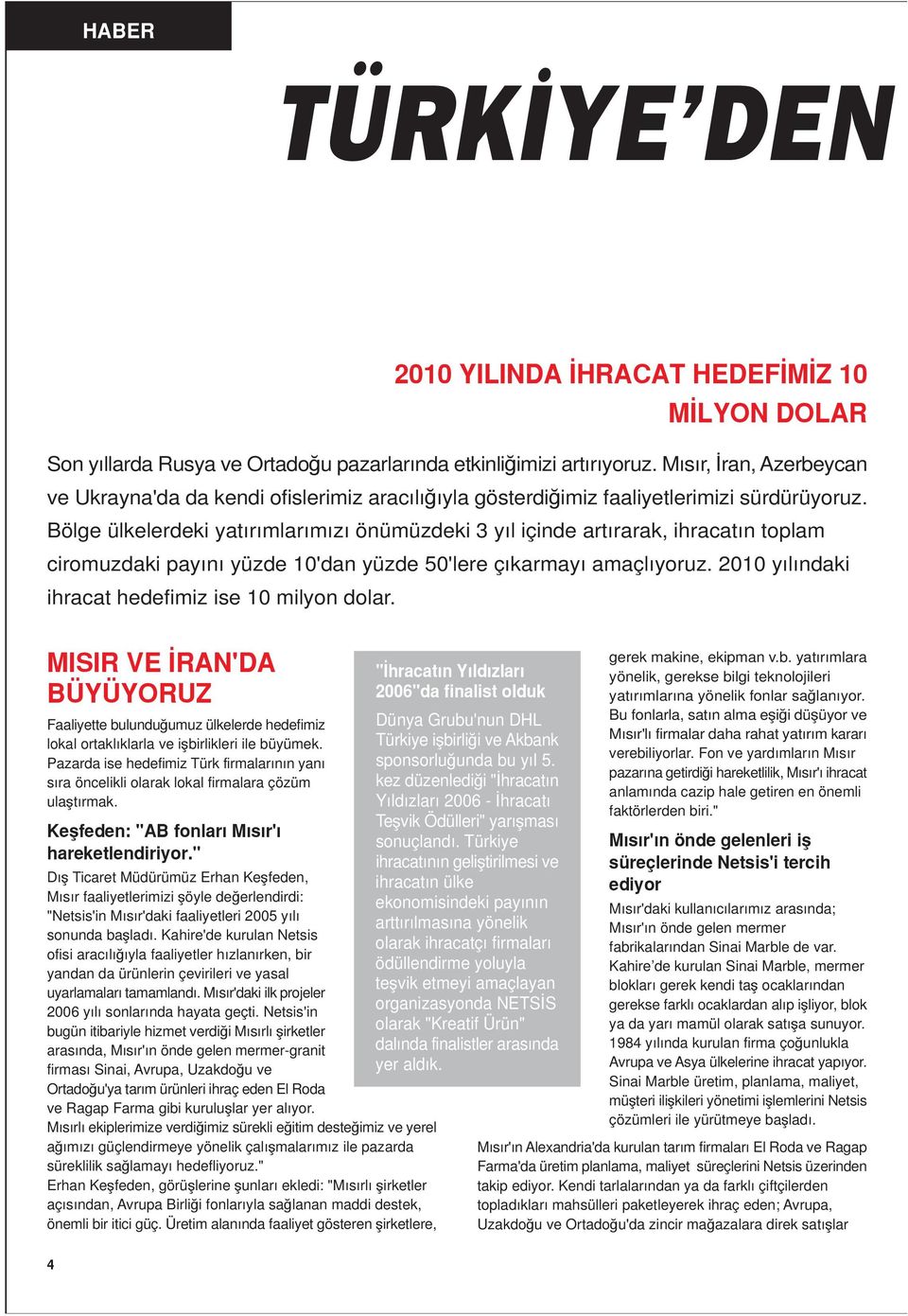 Bölge ülkelerdeki yatırımlarımızı önümüzdeki 3 yıl içinde artırarak, ihracatın toplam ciromuzdaki payını yüzde 10'dan yüzde 50'lere çıkarmayı amaçlıyoruz.