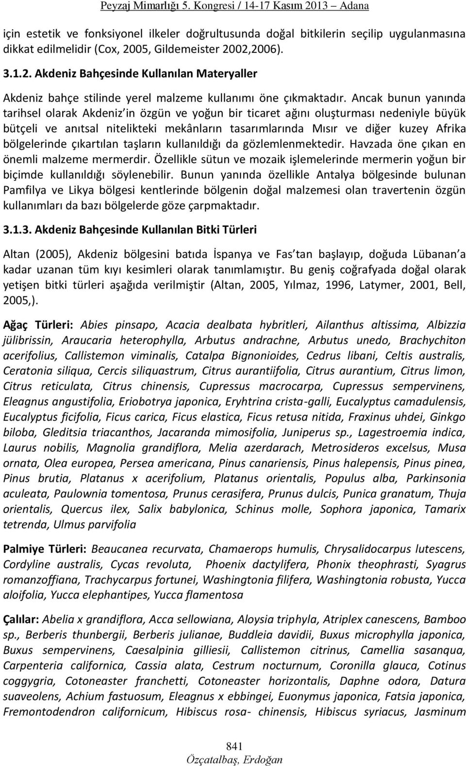 Ancak bunun yanında tarihsel olarak Akdeniz in özgün ve yoğun bir ticaret ağını oluşturması nedeniyle büyük bütçeli ve anıtsal nitelikteki mekânların tasarımlarında Mısır ve diğer kuzey Afrika