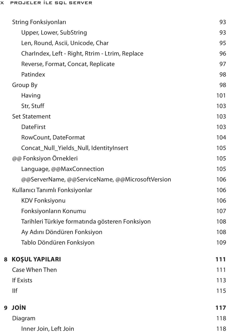 Language, @@MaxConnection 105 @@ServerName, @@ServiceName, @@MicrosoftVersion 106 Kullanıcı Tanımlı Fonksiyonlar 106 KDV Fonksiyonu 106 Fonksiyonların Konumu 107 Tarihleri Türkiye formatında