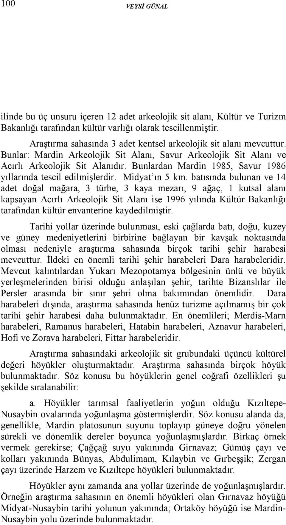 Bunlardan Mardin 1985, Savur 1986 yıllarında tescil edilmişlerdir. Midyat ın 5 km.