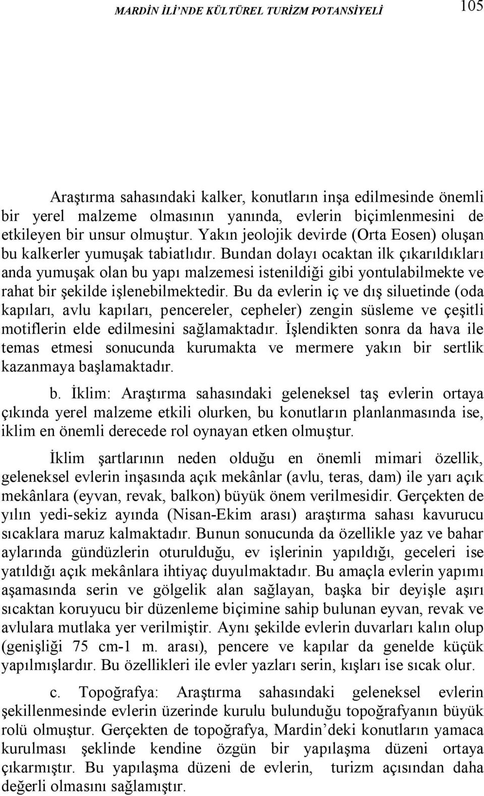 Bundan dolayı ocaktan ilk çıkarıldıkları anda yumuşak olan bu yapı malzemesi istenildiği gibi yontulabilmekte ve rahat bir şekilde işlenebilmektedir.