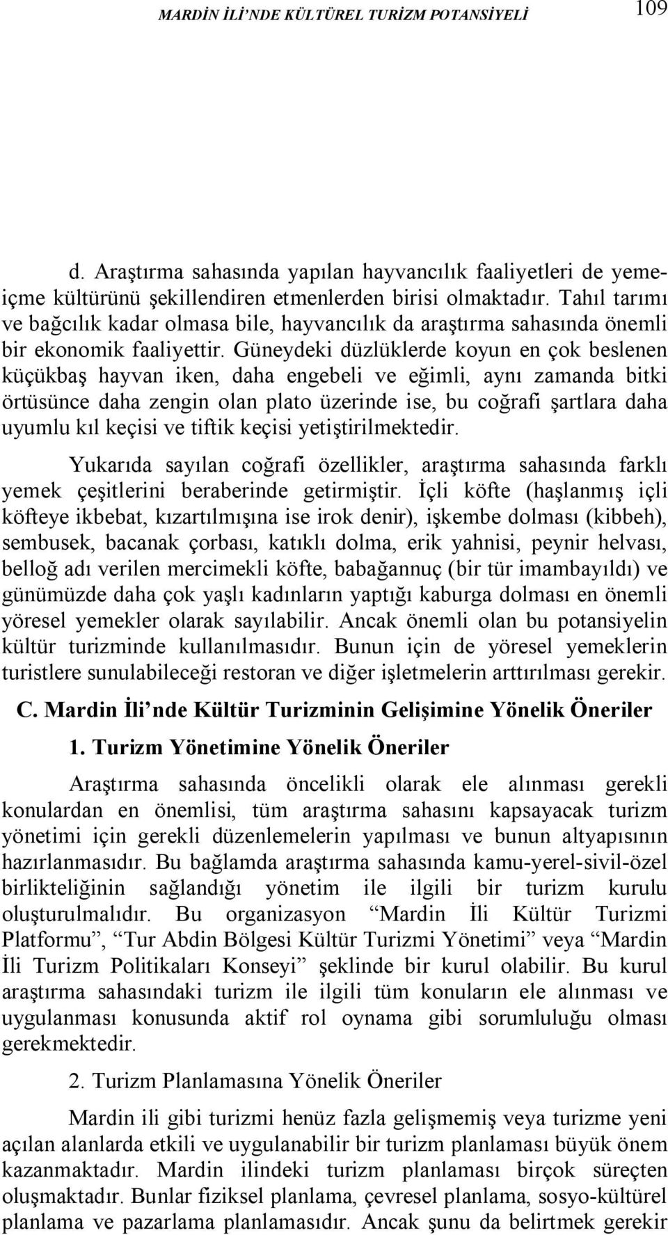 Güneydeki düzlüklerde koyun en çok beslenen küçükbaş hayvan iken, daha engebeli ve eğimli, aynı zamanda bitki örtüsünce daha zengin olan plato üzerinde ise, bu coğrafi şartlara daha uyumlu kıl keçisi