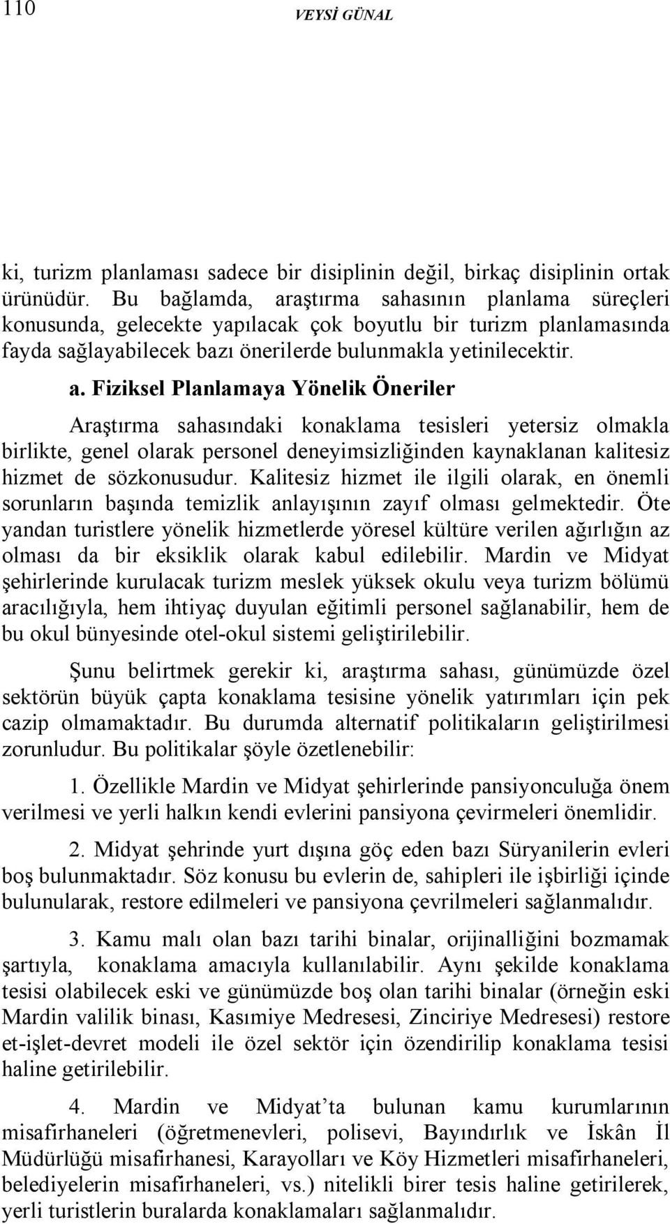 aştırma sahasının planlama süreçleri konusunda, gelecekte yapılacak çok boyutlu bir turizm planlamasında fayda sağlayabilecek bazı önerilerde bulunmakla yetinilecektir. a.