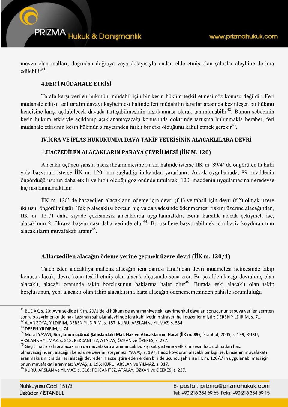 Feri müdahale etkisi, asıl tarafın davayı kaybetmesi halinde feri müdahilin taraflar arasında kesinleşen bu hükmü kendisine karşı açılabilecek davada tartışabilmesinin kısıtlanması olarak