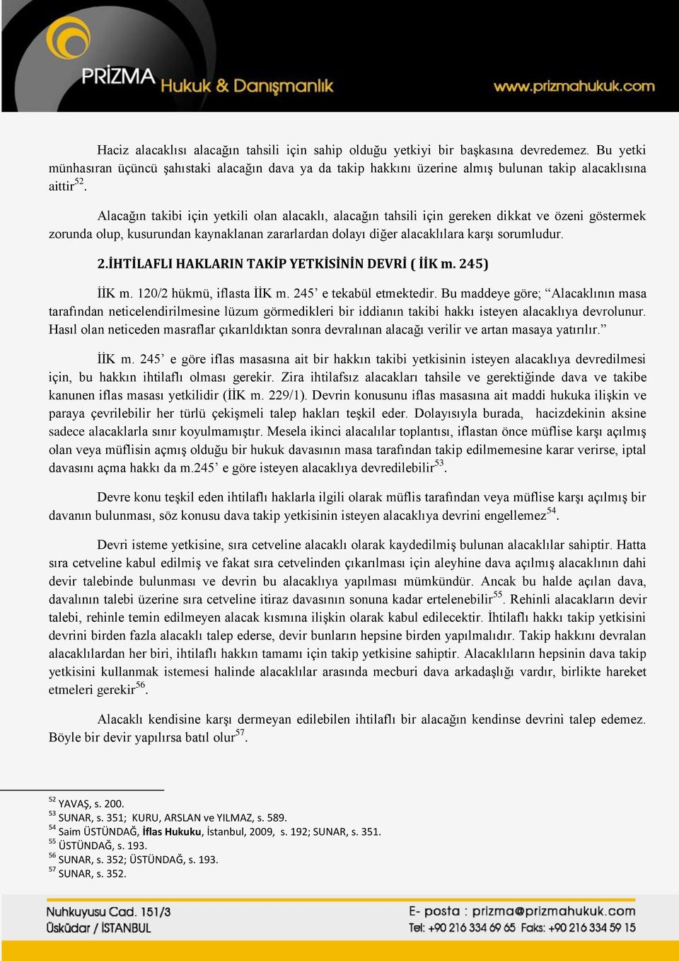 Alacağın takibi için yetkili olan alacaklı, alacağın tahsili için gereken dikkat ve özeni göstermek zorunda olup, kusurundan kaynaklanan zararlardan dolayı diğer alacaklılara karşı sorumludur. 2.