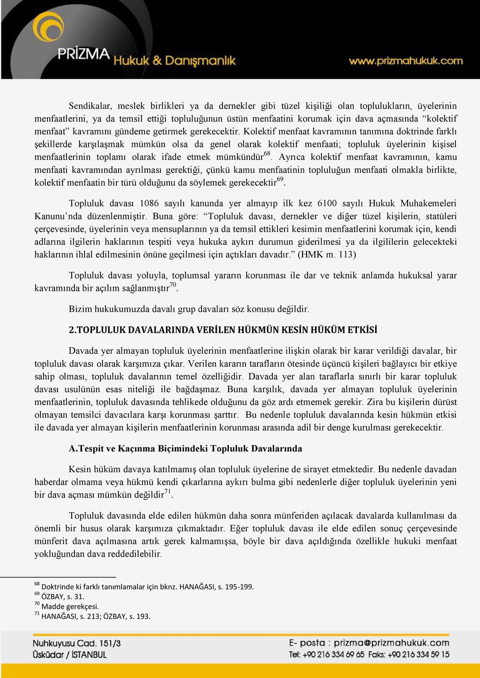 Kolektif menfaat kavramının tanımına doktrinde farklı şekillerde karşılaşmak mümkün olsa da genel olarak kolektif menfaati; topluluk üyelerinin kişisel menfaatlerinin toplamı olarak ifade etmek