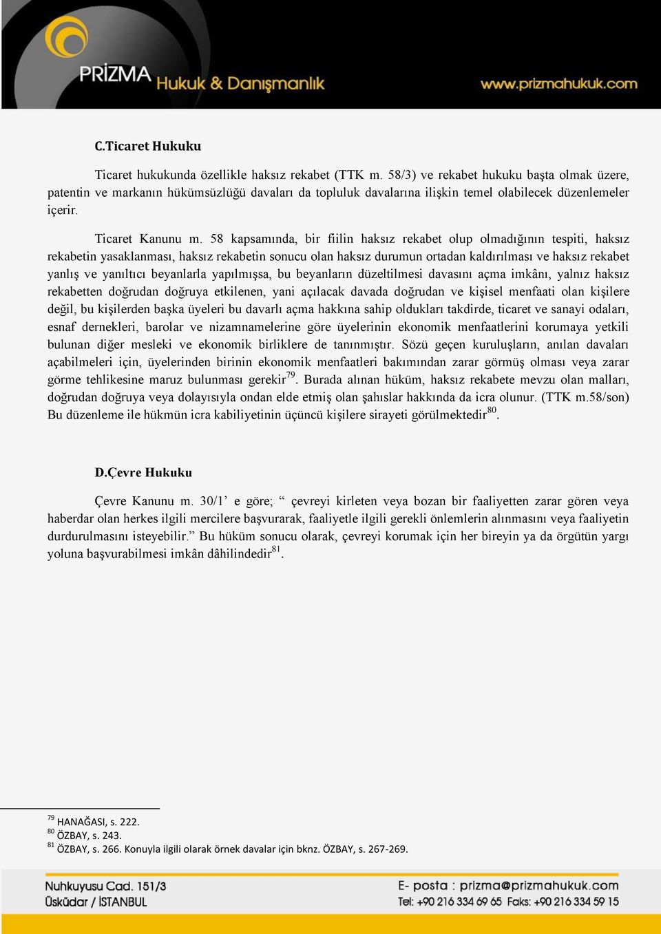 58 kapsamında, bir fiilin haksız rekabet olup olmadığının tespiti, haksız rekabetin yasaklanması, haksız rekabetin sonucu olan haksız durumun ortadan kaldırılması ve haksız rekabet yanlış ve