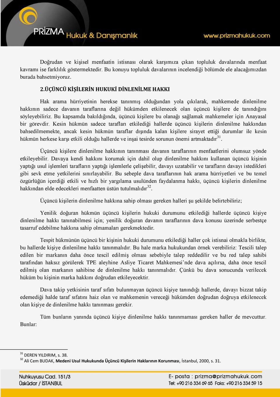 ÜÇÜNCÜ KİŞİLERİN HUKUKİ DİNLENİLME HAKKI Hak arama hürriyetinin herekse tanınmış olduğundan yola çıkılarak, mahkemede dinlenilme hakkının sadece davanın taraflarına değil hükümden etkilenecek olan