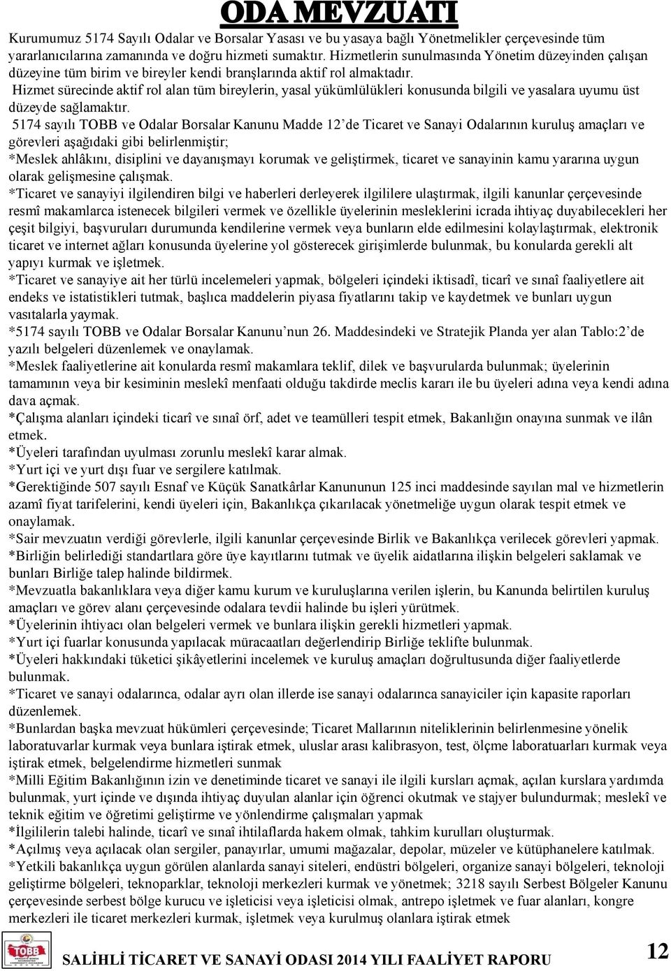 Hizmet sürecinde aktif rol alan tüm bireylerin, yasal yükümlülükleri konusunda bilgili ve yasalara uyumu üst düzeyde sağlamaktır.