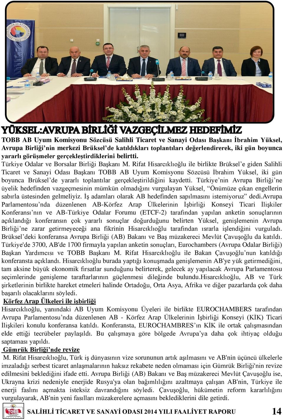 Rifat Hisarcıklıoğlu ile birlikte Brüksel e giden Salihli Ticaret ve Sanayi Odası Başkanı TOBB AB Uyum Komisyonu Sözcüsü İbrahim Yüksel, iki gün boyunca Brüksel de yararlı toplantılar