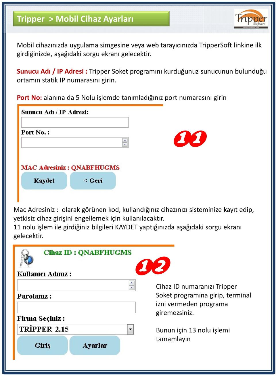 Port No: alanına da 5 Nolu işlemde tanımladığınız port numarasını girin 11 Mac Adresiniz : olarak görünen kod, kullandığınız cihazınızı sisteminize kayıt edip, yetkisiz cihaz