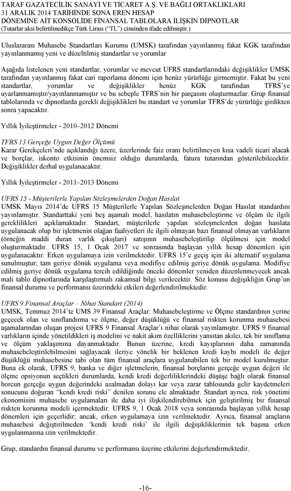 Fakat bu yeni standartlar, yorumlar ve değişiklikler henüz KGK tarafından TFRS ye uyarlanmamıştır/yayınlanmamıştır ve bu sebeple TFRS nin bir parçasını oluşturmazlar.