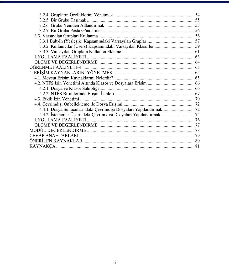 ERİŞİM KAYNAKLARINI YÖNETMEK...65 4.1. Mevcut Erişim Kaynaklarını Nelerdir?...65 4.2. NTFS İzin Yönetimi Altında Klasör ve Dosyalara Erişim...66 4.2.1. Dosya ve Klasör Sahipliği...66 4.2.2. NTFS Birimlerinde Erişim İzinleri.