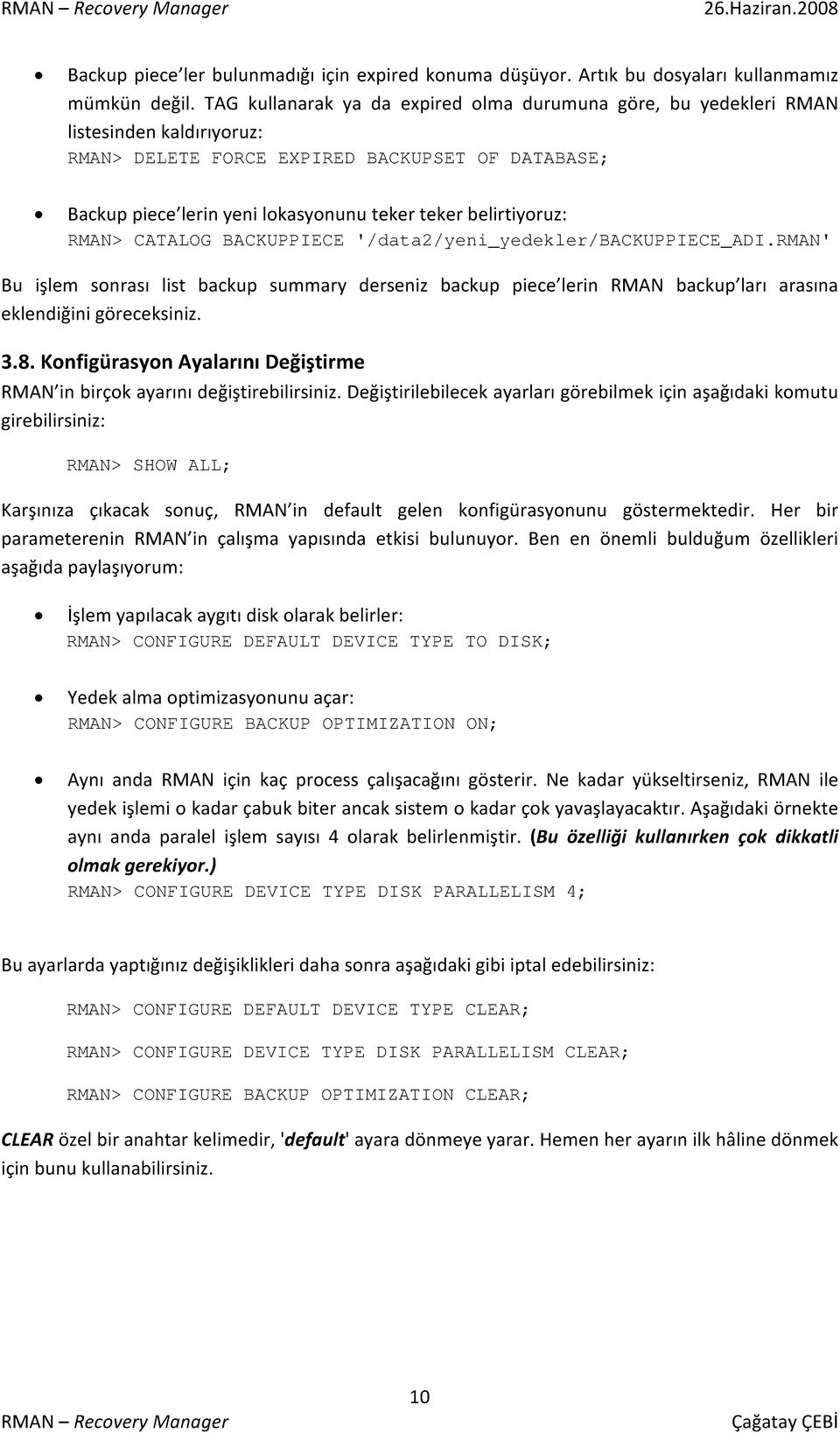 belirtiyoruz: RMAN> CATALOG BACKUPPIECE '/data2/yeni_yedekler/backuppiece_adi.rman' Bu işlem sonrası list backup summary derseniz backup piece lerin RMAN backup ları arasına eklendiğini göreceksiniz.