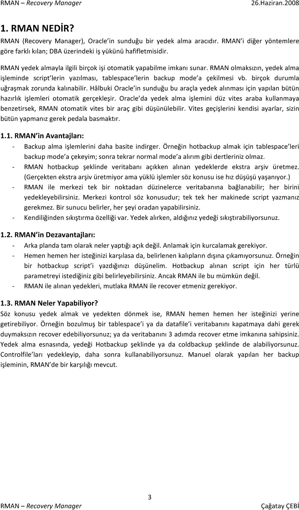 birçok durumla uğraşmak zorunda kalınabilir. Hâlbuki Oracle in sunduğu bu araçla yedek alınması için yapılan bütün hazırlık işlemleri otomatik gerçekleşir.