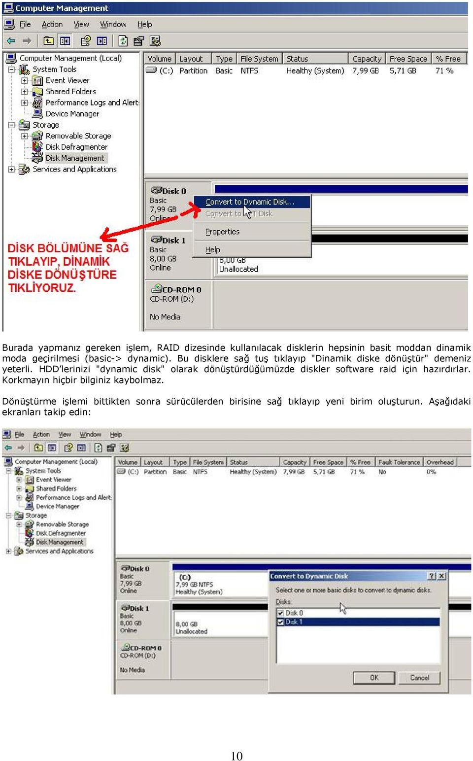 HDD lerinizi "dynamic disk" olarak dönüştürdüğümüzde diskler software raid için hazırdırlar.