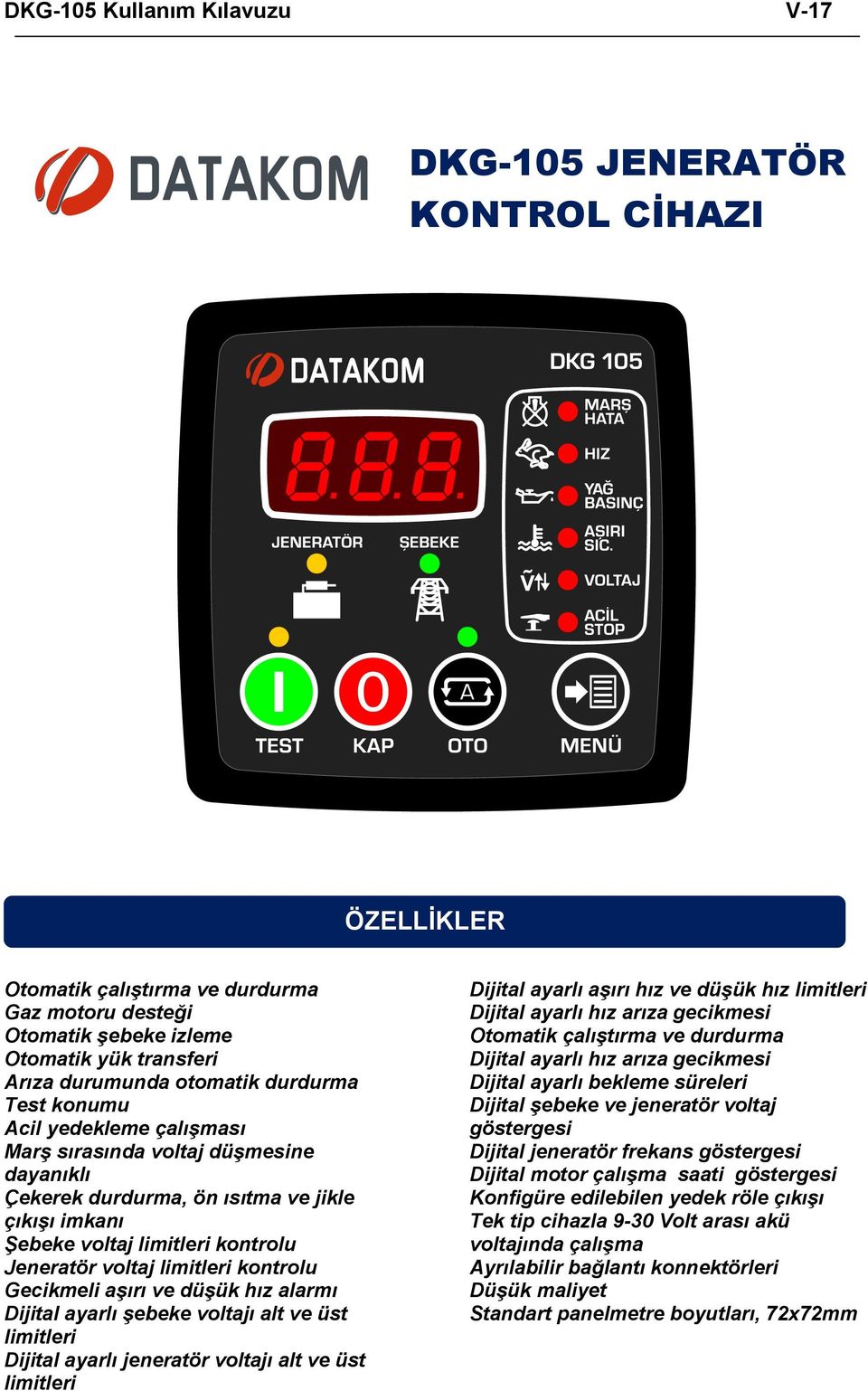 ve düşük hız alarmı Dijital ayarlı şebeke voltajı alt ve üst limitleri Dijital ayarlı jeneratör voltajı alt ve üst limitleri Dijital ayarlı aşırı hız ve düşük hız limitleri Dijital ayarlı hız arıza