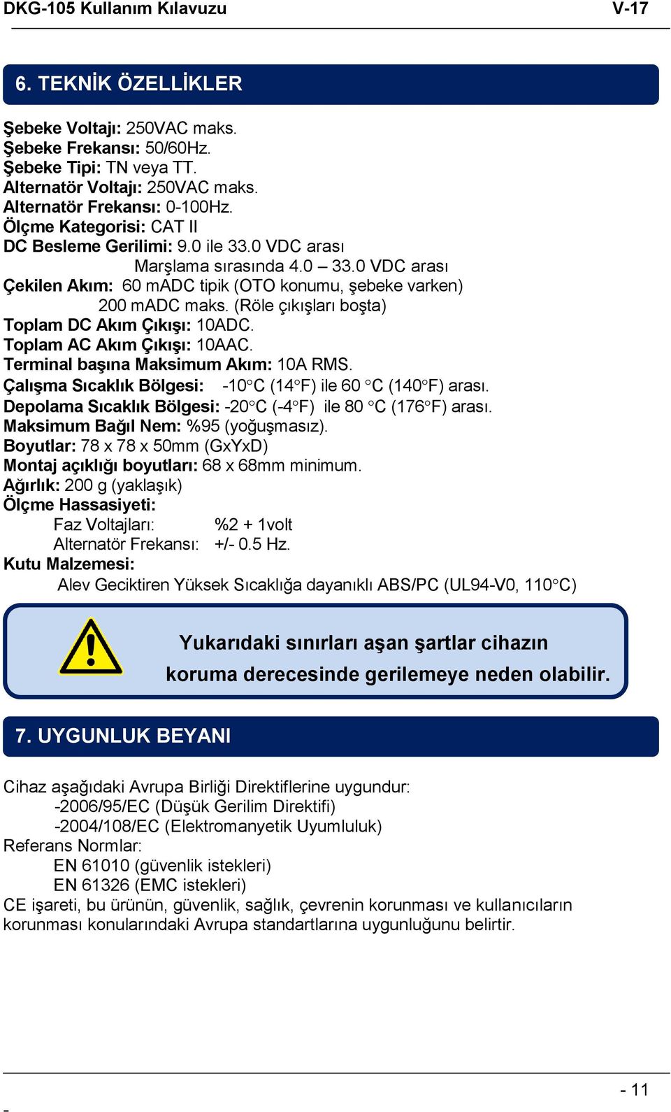 (Röle çıkışları boşta) Toplam DC Akım Çıkışı: 10ADC. Toplam AC Akım Çıkışı: 10AAC. Terminal başına Maksimum Akım: 10A RMS. Çalışma Sıcaklık Bölgesi: 10 C (14 F) ile 60 C (140 F) arası.