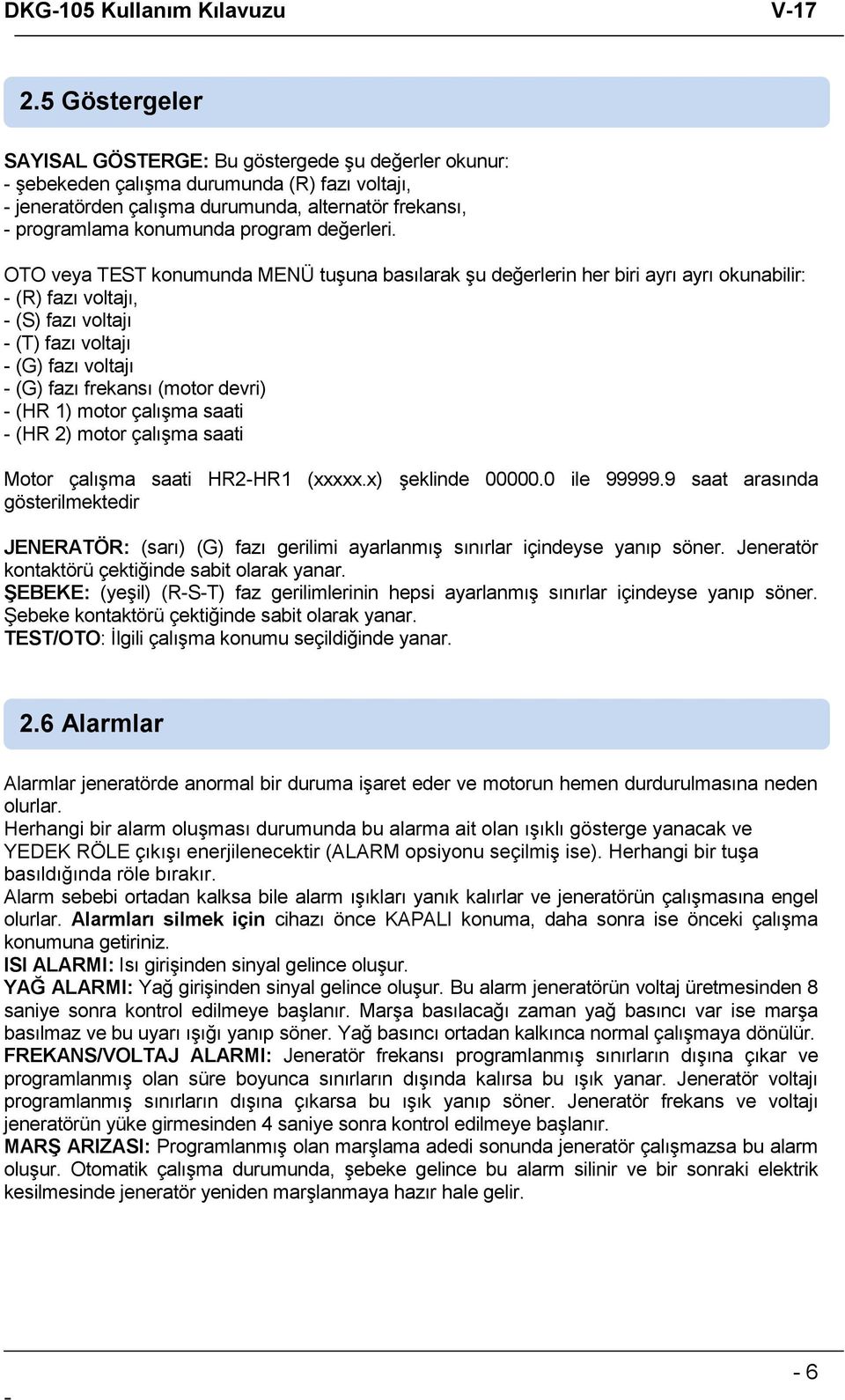 OTO veya TEST konumunda MENÜ tuşuna basılarak şu değerlerin her biri ayrı ayrı okunabilir: (R) fazı voltajı, (S) fazı voltajı (T) fazı voltajı (G) fazı voltajı (G) fazı frekansı (motor devri) (HR 1)