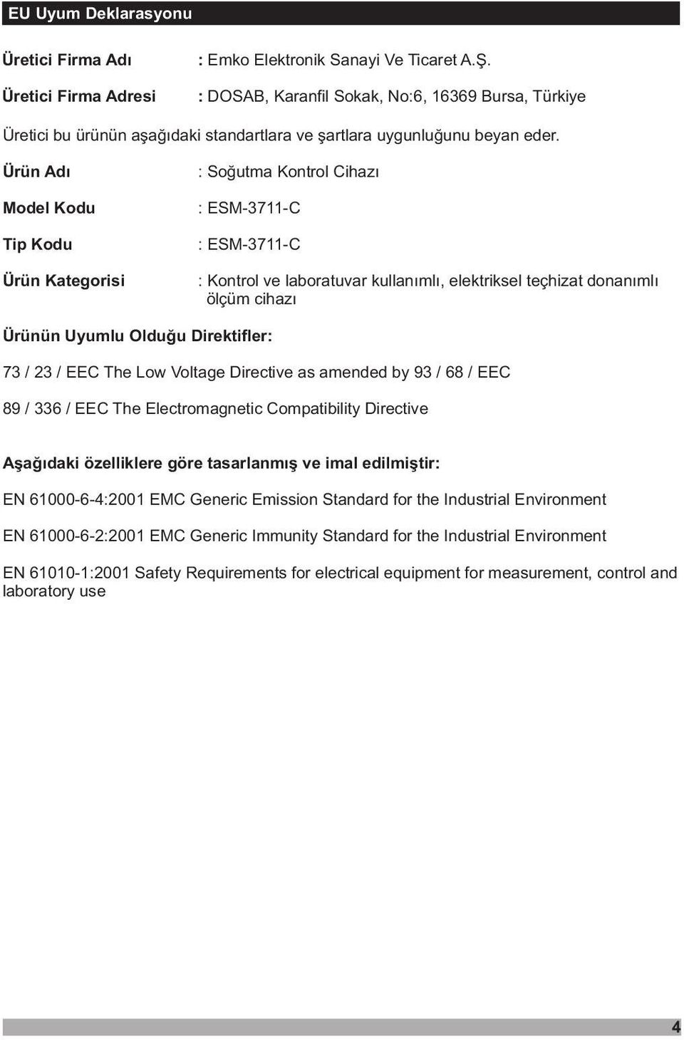 Ürün Adý Model Kodu Tip Kodu Ürün Kategorisi : Soðutma Kontrol Cihazý : ESM-3711-C : ESM-3711-C : Kontrol ve laboratuvar kullanýmlý, elektriksel teçhizat donanýmlý ölçüm cihazý Ürünün Uyumlu Olduðu