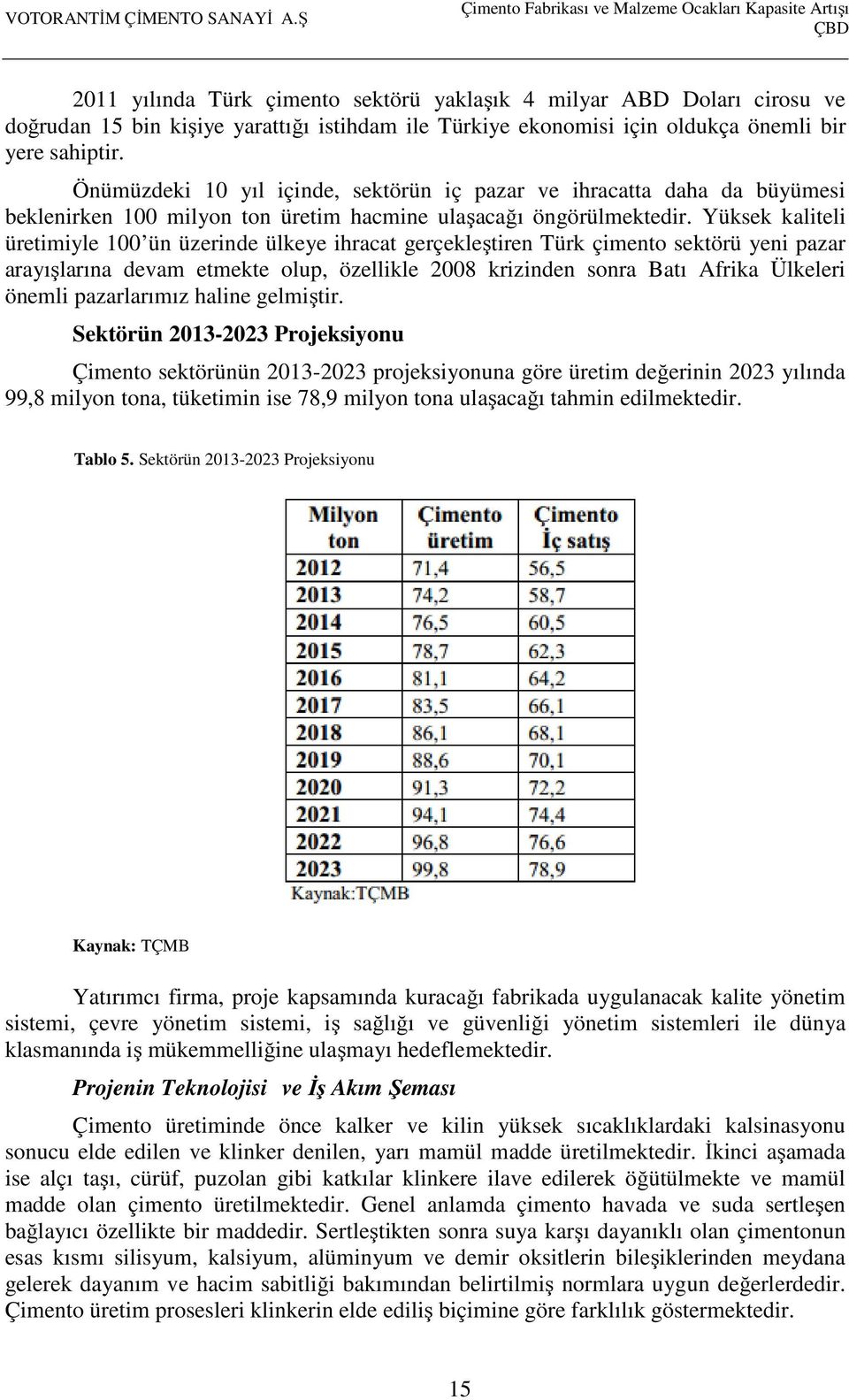 Yüksek kaliteli üretimiyle 100 ün üzerinde ülkeye ihracat gerçekleştiren Türk çimento sektörü yeni pazar arayışlarına devam etmekte olup, özellikle 2008 krizinden sonra Batı Afrika Ülkeleri önemli