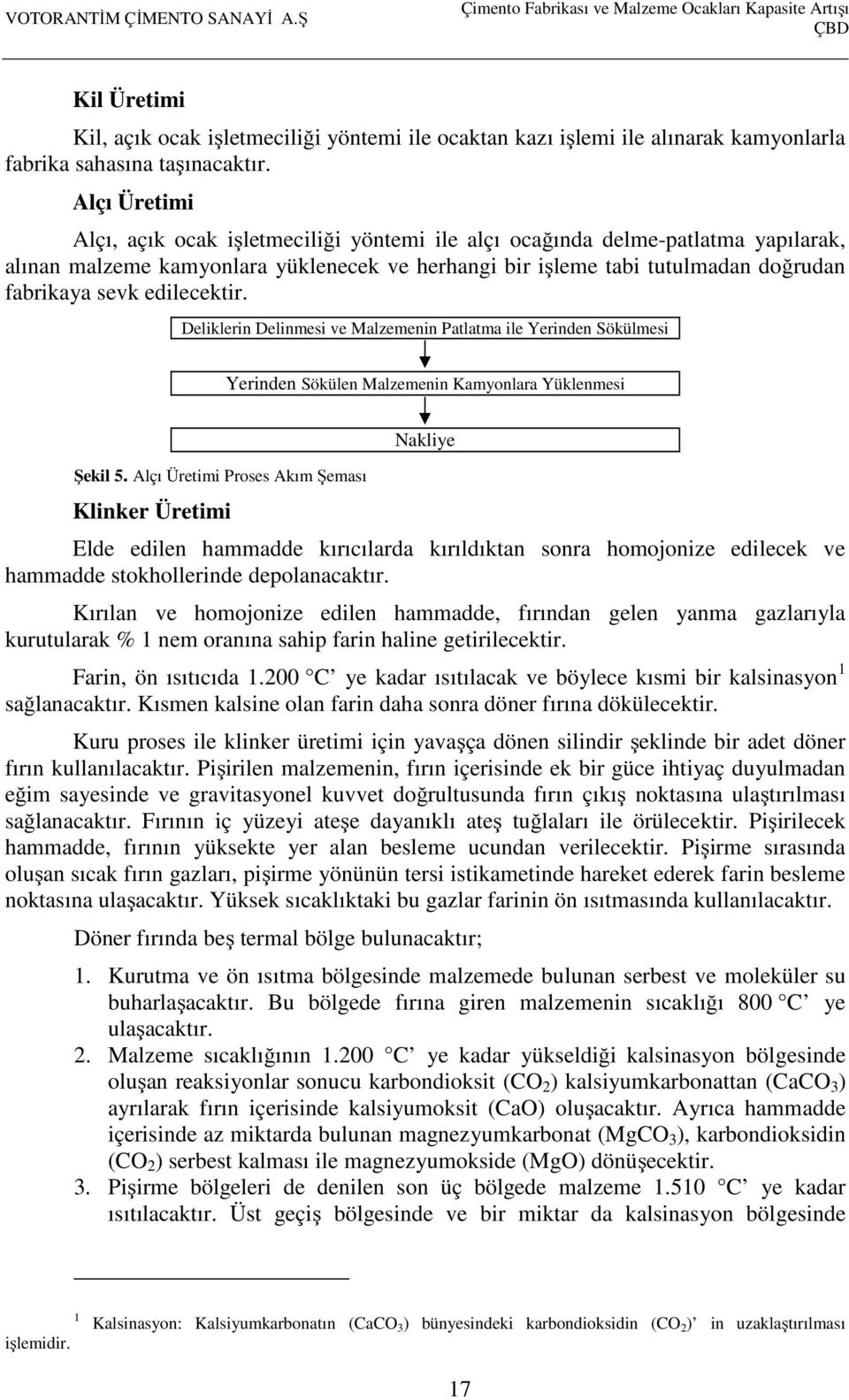 edilecektir. Deliklerin Delinmesi ve Malzemenin Patlatma ile Yerinden Sökülmesi Yerinden Sökülen Malzemenin Kamyonlara Yüklenmesi Şekil 5.