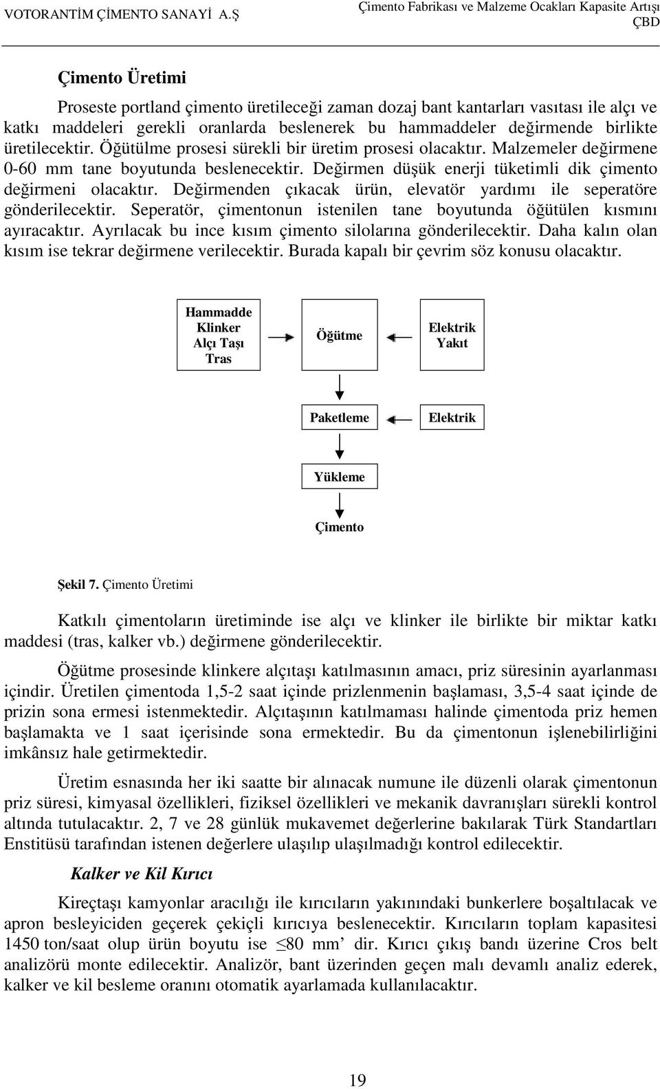 Değirmenden çıkacak ürün, elevatör yardımı ile seperatöre gönderilecektir. Seperatör, çimentonun istenilen tane boyutunda öğütülen kısmını ayıracaktır.