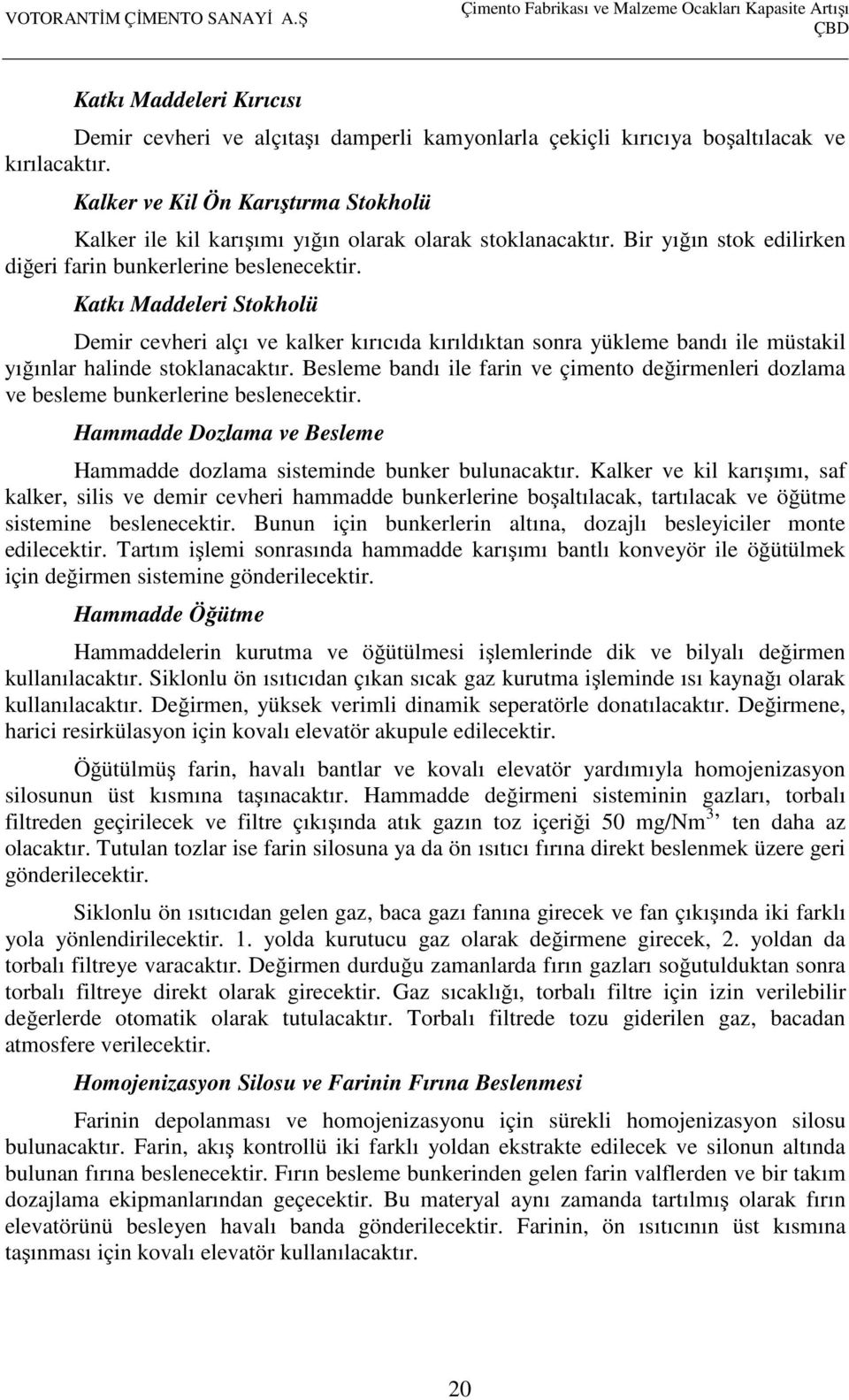 Katkı Maddeleri Stokholü Demir cevheri alçı ve kalker kırıcıda kırıldıktan sonra yükleme bandı ile müstakil yığınlar halinde stoklanacaktır.