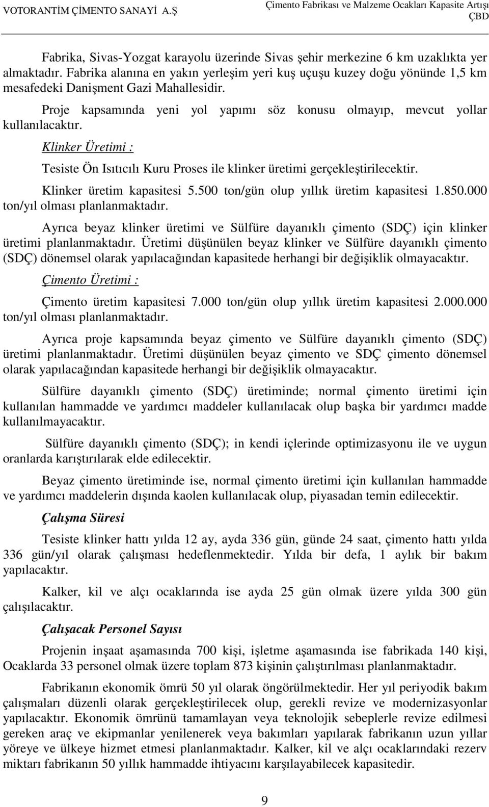 Klinker Üretimi : Tesiste Ön Isıtıcılı Kuru Proses ile klinker üretimi gerçekleştirilecektir. Klinker üretim kapasitesi 5.500 ton/gün olup yıllık üretim kapasitesi 1.850.