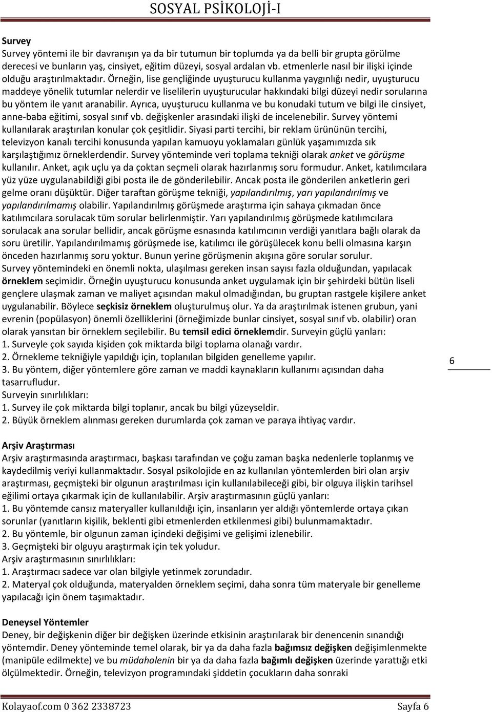 Örneğin, lise gençliğinde uyuşturucu kullanma yaygınlığı nedir, uyuşturucu maddeye yönelik tutumlar nelerdir ve liselilerin uyuşturucular hakkındaki bilgi düzeyi nedir sorularına bu yöntem ile yanıt